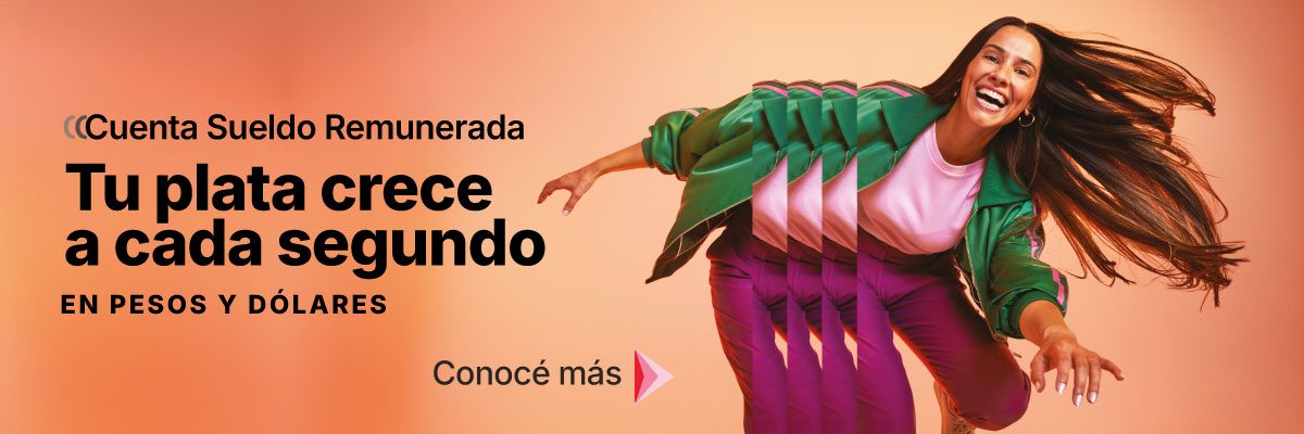 Cuenta Sueldo Remunerada - En pesos y dólares - Tu plata crece a cada segundo - Conocé más
