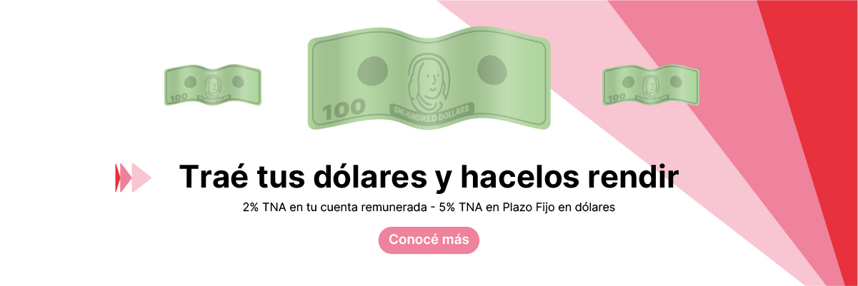 Traé tus dólares y hacelos rendir - 2% Cuenta Remunerada - 5% Plazo Fijo en dólares - Conocé más